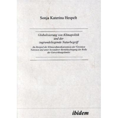 Globalisierung von Klimapolitik und der zugrundeliegende Naturbegriff, Taschenbuch von Sonja K. Hespelt, Ibidem, 978-3-932602-93-1