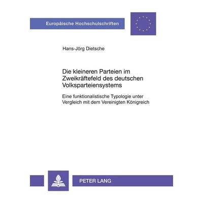 Die kleineren Parteien im Zweikräftefeld des deutschen Volksparteiensystems, Taschenbuch von Hans-Jörg Dietsche, Peter Lang GmbH, Internationaler