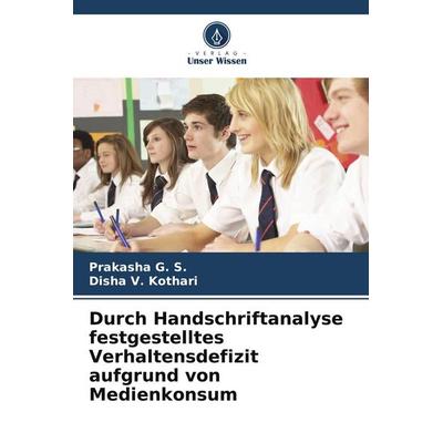 Durch Handschriftanalyse festgestelltes Verhaltensdefizit aufgrund von Medienkonsum, Taschenbuch von Prakasha G. S.,Disha V. Kothari, Verlag Unser