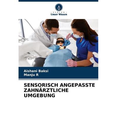 Sensorisch Angepasste Zahnärztliche Umgebung, Taschenbuch von Aishani Baksi,Manju R., Verlag Unser Wissen, 978-620-8-37067-1