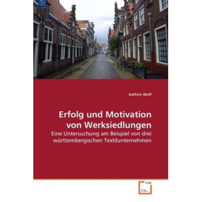 Wolf, K: Erfolg und Motivation von Werksiedlungen, Taschenbuch von Kathrin Wolf, VDM, 978-3-639-27016-7