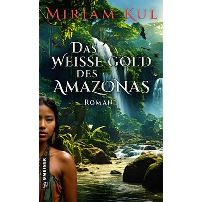 Das weiße Gold des Amazonas, Taschenbuch von Mirjam Kul, Gmeiner-Verlag, 978-3-8392-0677-5