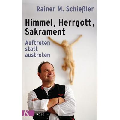 Himmel - Herrgott - Sakrament, Gebundene Ausgabe von Rainer M. Schiessler, Kösel, 978-3-466-37147-1