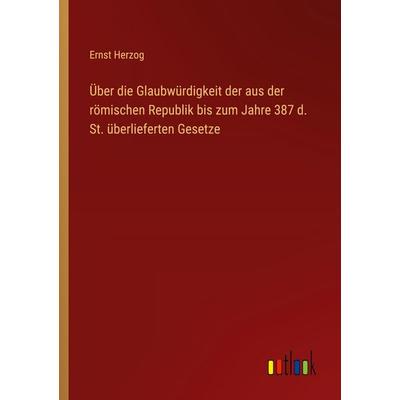 Über die Glaubwürdigkeit der aus der römischen Republik bis zum Jahre 387 d. St. überlieferten Gesetze, Taschenbuch von Ernst Herzog, Outlook,