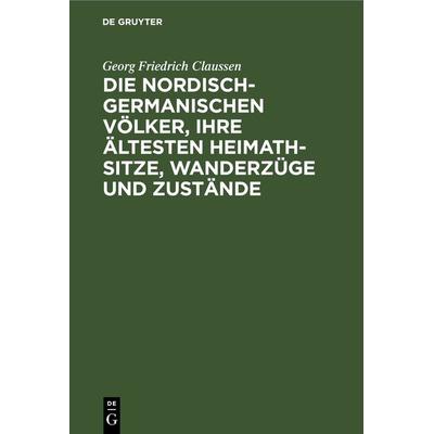 Die nordisch-germanischen Völker, ihre ältesten Heimath-Sitze, Wanderzüge und Zustände, Gebundene Ausgabe von Georg Friedrich Claussen, De Gruyter,