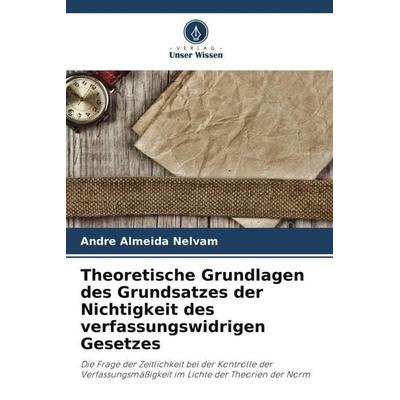 Theoretische Grundlagen des Grundsatzes der Nichtigkeit des verfassungswidrigen Gesetzes, Taschenbuch von Andre Almeida Nelvam, Verlag Unser Wissen,