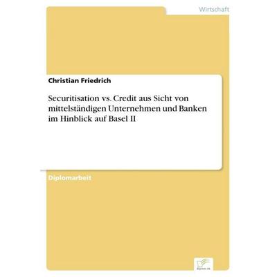 Securitisation vs. Credit aus Sicht von mittelständigen Unternehmen und Banken im Hinblick auf Basel II, Taschenbuch von Christian Friedrich, GRIN,