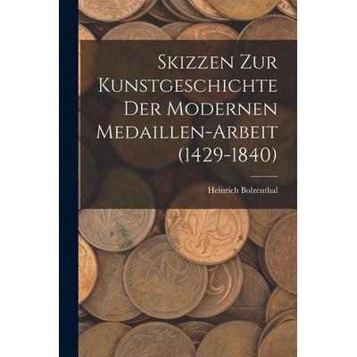 Skizzen zur Kunstgeschichte der modernen Medaillen-Arbeit (1429-1840), Taschenbuch von Heinrich Bolzenthal, Legare Street Press, 978-1-01-904970-9