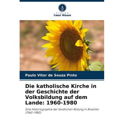 Die katholische Kirche in der Geschichte der Volksbildung auf dem Lande: 1960-1980, Taschenbuch von Paulo Vitor de Souza Pinto, Verlag Unser Wissen,