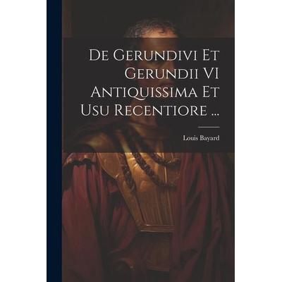 De Gerundivi Et Gerundii VI Antiquissima Et Usu Recentiore ..., Taschenbuch von Louis Bayard, Creative Media Partners, LLC, 978-1-02-278229-7