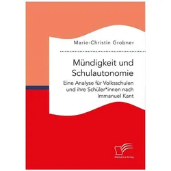 Mündigkeit und Schulautonomie. Eine Analyse für Volksschulen und ihre Schüler*innen nach Immanu, Fachbücher von Marie-Christin Grobner