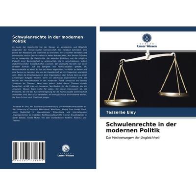 Schwulenrechte in der modernen Politik, Taschenbuch von Tesserae Eley, Verlag Unser Wissen, 978-620-3-33880-5
