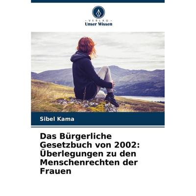 Das Bürgerliche Gesetzbuch von 2002: Überlegungen zu den Menschenrechten der Frauen, Taschenbuch von Sibel Kama, Verlag Unser Wissen,