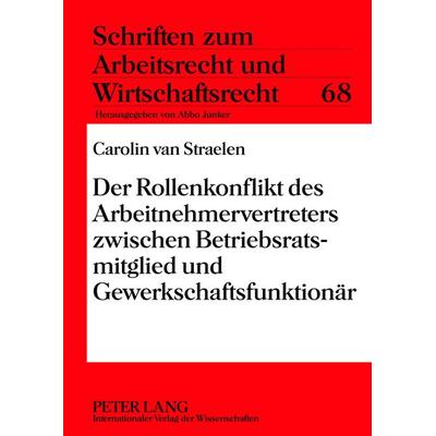 Der Rollenkonflikt des Arbeitnehmervertreters zwischen Betriebsratsmitglied und Gewerkschaftsfunktionaer, Gebundene Ausgabe von Carolin van Straelen,