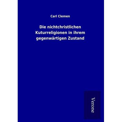Die nichtchristlichen Kuturreligionen in ihrem gegenwärtigen Zustand, Gebundene Ausgabe von Carl Clemen, BoD - Books on Demand