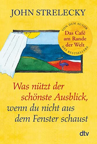 John Strelecky - Was nützt der schönste Ausblick, wenn du nicht aus dem Fenster schaust: Der Bestseller erstmals im Taschenbuch - Preis vom 09.10.2026 07:28:09 h