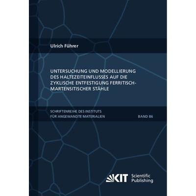 Untersuchung und Modellierung des Haltezeiteinflusses auf die zyklische Entfestigung ferritisch-martensitischer Stähle, Taschenbuch von Ulrich Führer,