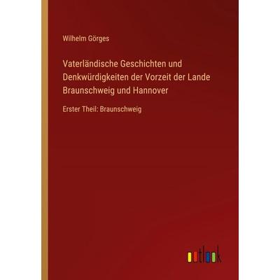 Vaterländische Geschichten und Denkwürdigkeiten der Vorzeit der Lande Braunschweig und Hannover, Taschenbuch von Wilhelm Görges, Outlook,