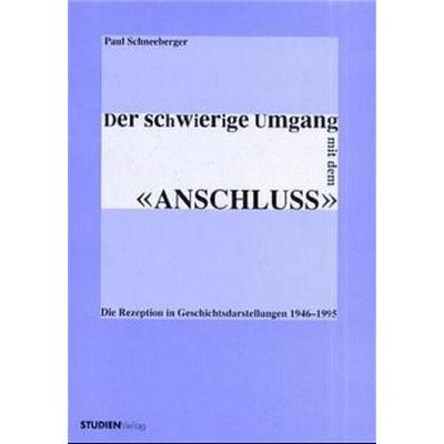 Der schwierige Umgang mit dem 'Anschluss'; Gebundene Ausgabe von Paul Schneeberger, Studien Verlag, 978-3-7065-1497-2