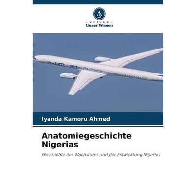 Anatomiegeschichte Nigerias, Taschenbuch von Iyanda Kamoru Ahmed, Verlag Unser Wissen, 978-620-9-39170-5