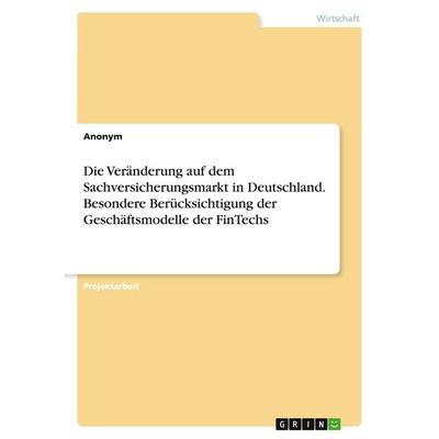 Die Veränderung auf dem Sachversicherungsmarkt in Deutschland. Besondere Berücksichtigung der Geschäftsmodelle der FinTechs, Taschenbuch von