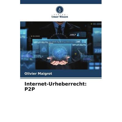 Internet-Urheberrecht: P2P, Taschenbuch von Olivier Maigrot, Verlag Unser Wissen, 978-620-4-80770-6