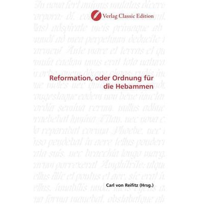 Reformation, oder Ordnung für die Hebammen, Taschenbuch von , Verlag Classic Edition, 978-3-8397-0833-0