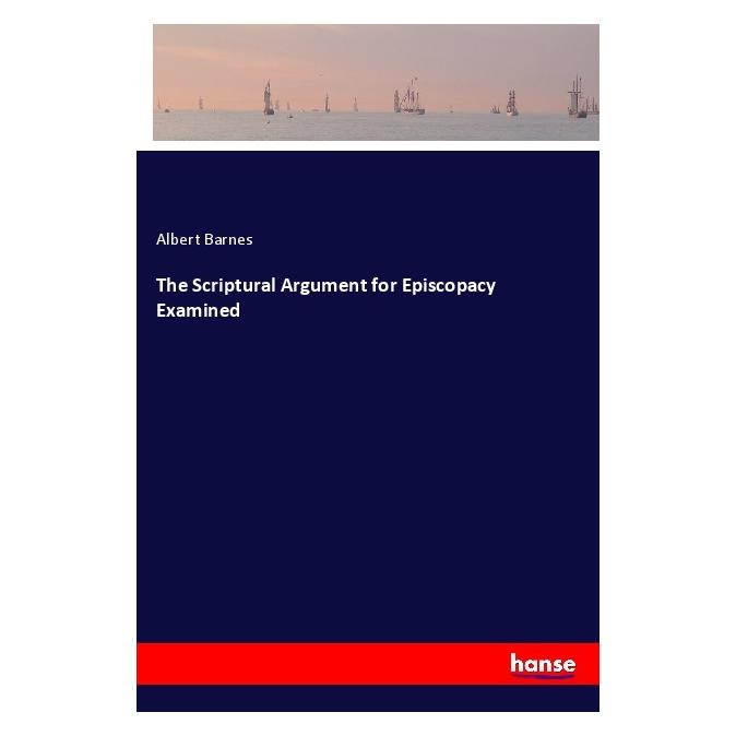 Hansebooks The Scriptural Argument for Episcopacy Examined (55985352)
