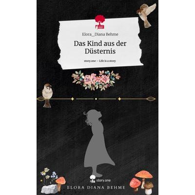 Das Kind aus der Düsternis. Life is a Story - story.one, Gebundene Ausgabe von Elora_Diana Behme, Story.one publishing, 978-3-7115-2569-7