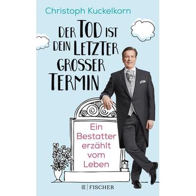 »Der Tod ist dein letzter großer Termin«, Paperback von Christoph Kuckelkorn, Fischer Scherz