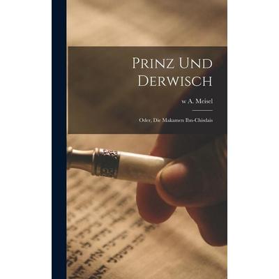 Prinz und Derwisch; oder, die Makamen Ibn-Chisdais, Gebundene Ausgabe von W A. Meisel, Legare Street Press, 978-1-01-898779-8