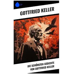 Die schönsten Gedichte von Gottfried Keller, Belletristik von Gottfried Keller