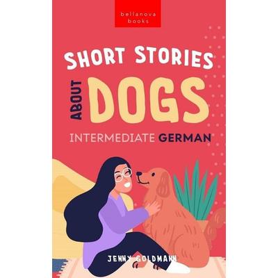 Short Stories About Dogs in Intermediate German (B1-B2 CEFR), Taschenbuch von Jenny Goldmann, Blurb