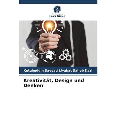 Kreativität, Design und Denken, Taschenbuch von Kutubuddin Sayyad Liyakat Saheb Kazi, Verlag Unser Wissen
