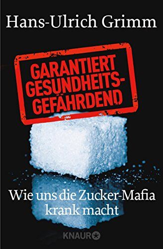 Hans-Ulrich Grimm - Garantiert gesundheitsgefährdend: Wie uns die Zucker-Mafia krank macht - Preis vom 13.10.2026 11:25:28 h