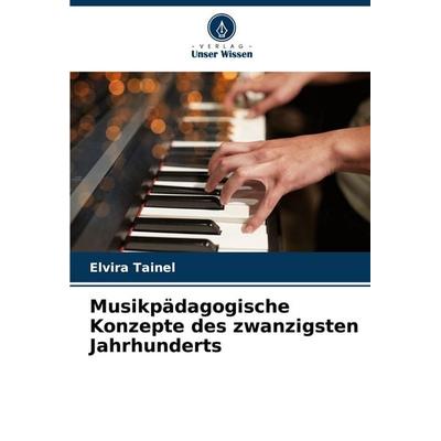Musikpädagogische Konzepte des zwanzigsten Jahrhunderts -