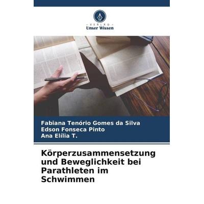 Körperzusammensetzung und Beweglichkeit bei Parathleten im Schwimmen, Taschenbuch von Fabiana Tenório Gomes da Silva,Edson Fonseca Pinto,Ana Elília