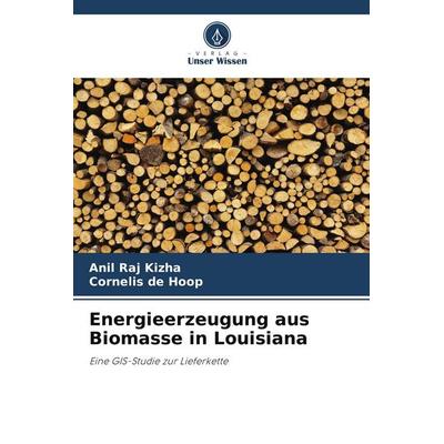 Energieerzeugung aus Biomasse in Louisiana, Taschenbuch von Anil Raj Kizha,Cornelis de Hoop, Verlag Unser Wissen, 978-620-8-62128-5