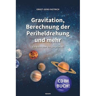 Gravitation, Berechnung der Periheldrehung und mehr, Gebundene Ausgabe von Ernst-Gerd Fastrich, Novum Verlag, 978-3-99130-186-8