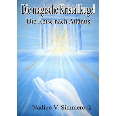 DIE MAGISCHE KRISTALLKUGEL, Taschenbuch von Nadine V. Simmerock, BoD – Books on Demand, 978-3-8370-3686-2