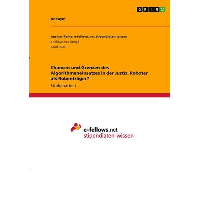 Chancen und Grenzen des Algorithmeneinsatzes in der Justiz. Roboter als Robenträger?, Taschenbuch von Anonymous, GRIN, 978-3-346-29944-4