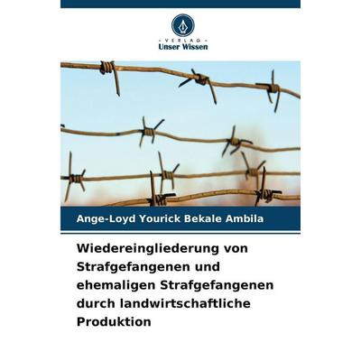 Wiedereingliederung von Strafgefangenen und ehemaligen Strafgefangenen durch landwirtschaftliche Produktion, Taschenbuch von Ange-Loyd Yourick Bekale