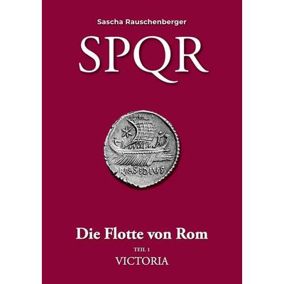 SPQR - Die Flotte von Rom, Taschenbuch von Sascha Rauschenberger, BoD – Books on Demand, 978-3-7562-7926-5