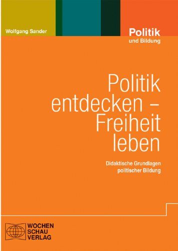Wolfgang Sander - Politik entdecken - Freiheit leben: Didaktische Grundlagen politischer Bildung - Preis vom 09.10.2026 07:28:09 h
