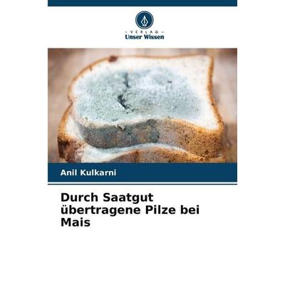 Durch Saatgut übertragene Pilze bei Mais, Taschenbuch von Anil Kulkarni, Verlag Unser Wissen, 978-620-9-81169-2