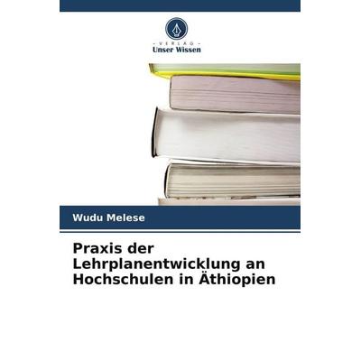 Praxis der Lehrplanentwicklung an Hochschulen in Äthiopien, Taschenbuch von Wudu Melese, Verlag Unser Wissen