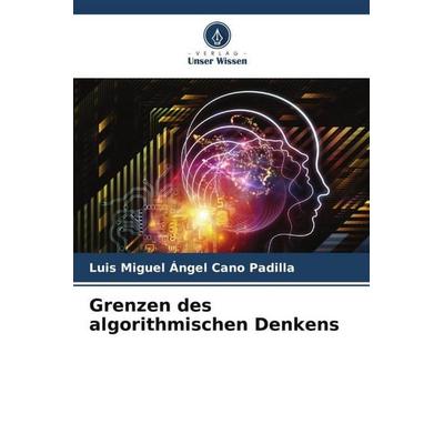 Grenzen des algorithmischen Denkens, Taschenbuch von Luis Miguel Ángel Cano Padilla, Verlag Unser Wissen, 978-620-6-14110-5