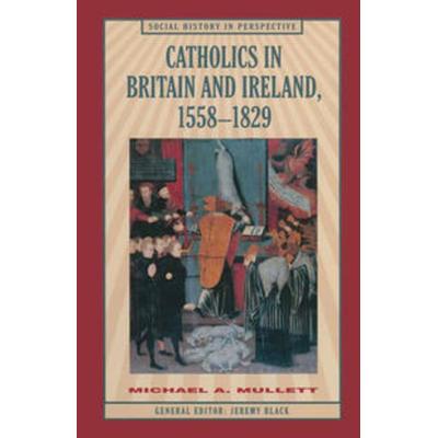 Catholics in Britain and Ireland, 1558–1829, Taschenbuch von Michael Mullett, Macmillan Education Elt, 978-0-333-59019-5
