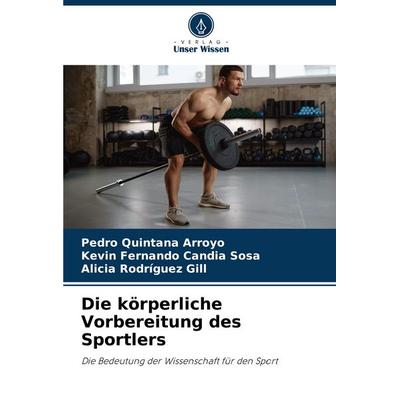 Die körperliche Vorbereitung des Sportlers, Taschenbuch von Pedro Quintana Arroyo,Kevin Fernando Candia Sosa,Alicia Rodríguez Gill, Verlag Unser