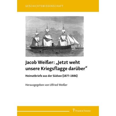 „Jetzt weht unsere Kriegsflagge darüber“, Taschenbuch von Jacob Weisser, Frank & Timme, 978-3-7329-0875-2